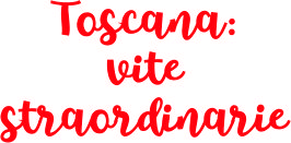TOSCANA: VITE STRAORDINARIE
